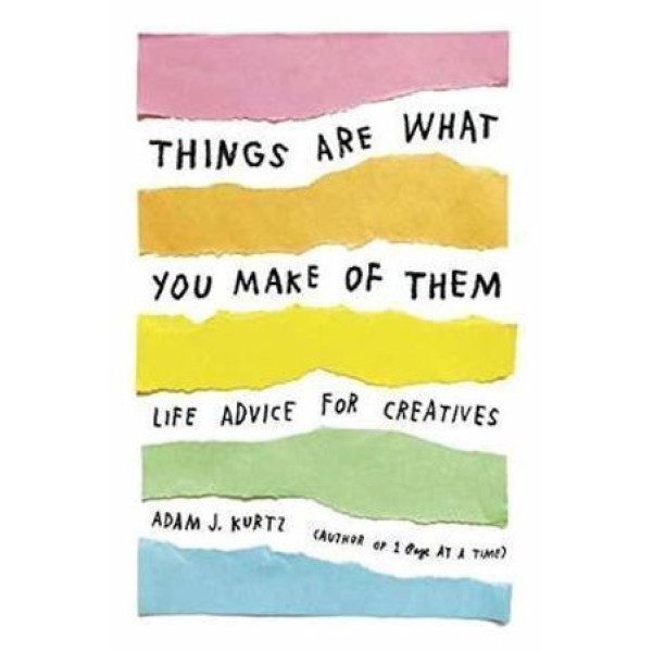 Things Are What You Make of Them: Life Advice for