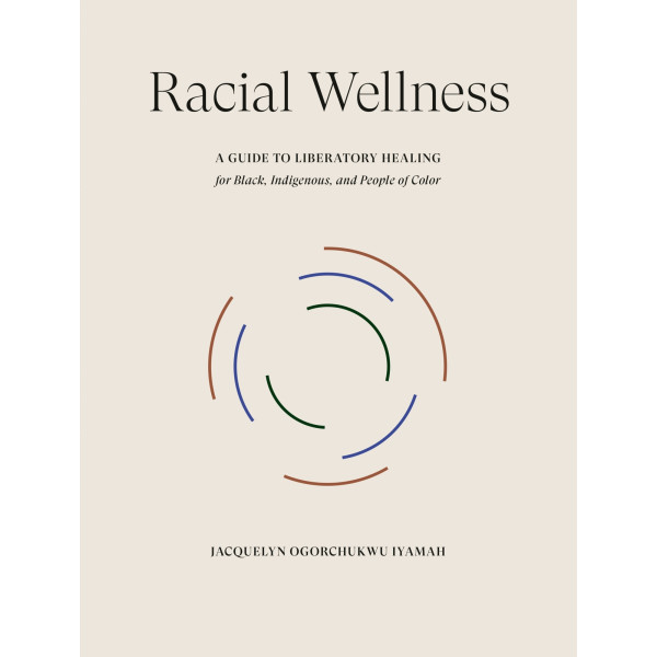 Racial Wellness: A Guide to Liberatory Healing for