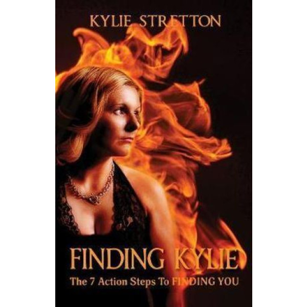 Finding Kylie: The 7 Action Steps to Finding You