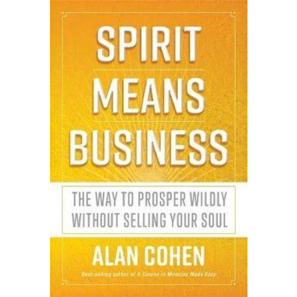 Spirit Means Business: The Way to Prosper Wildly w