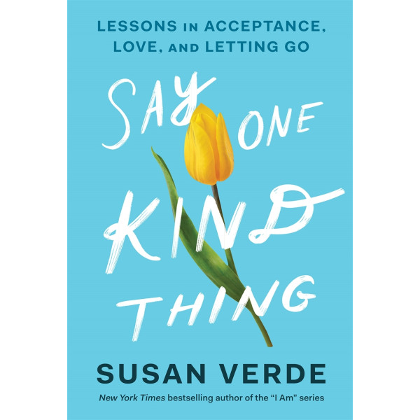 Say One Kind Thing: Lessons in Acceptance, Love, a