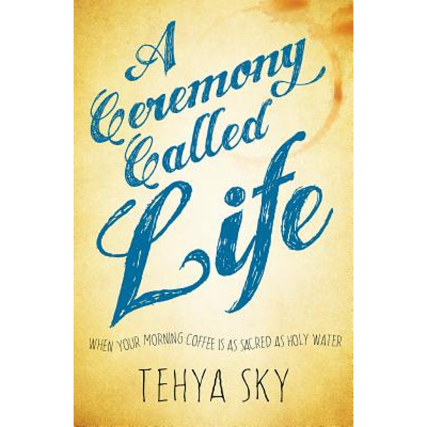 Ceremony Called Life: When Your Morning Coffee is