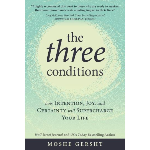 Three Conditions, The: How Intention, Joy, and Cer