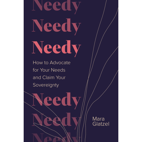 Needy: How to Advocate for Your Needs and Claim Yo