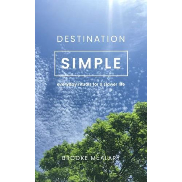 Destination Simple: Everyday Rituals for a Slower