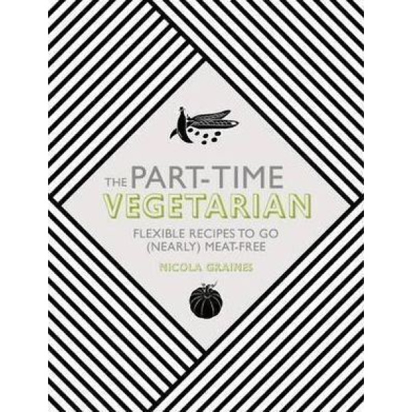 Part-Time Vegetarian, The: Flexible Recipes to Go
