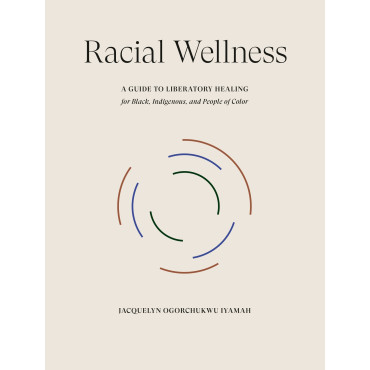 Racial Wellness: A Guide to Liberatory Healing for