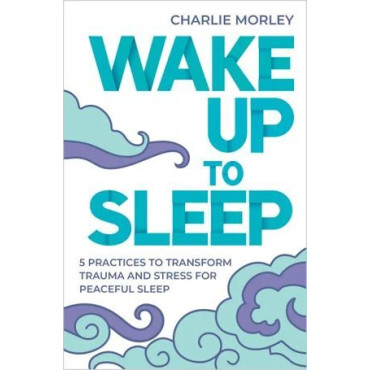 Wake Up To Sleep: 5 Practices to Transform Trauma