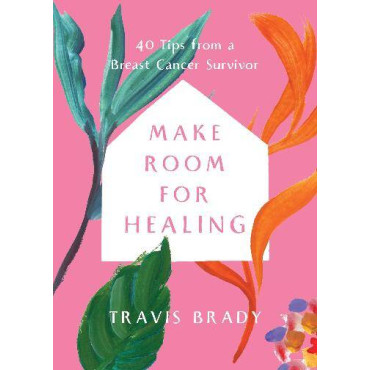 Make Room for Healing: 40 Tips from a Breast Cance