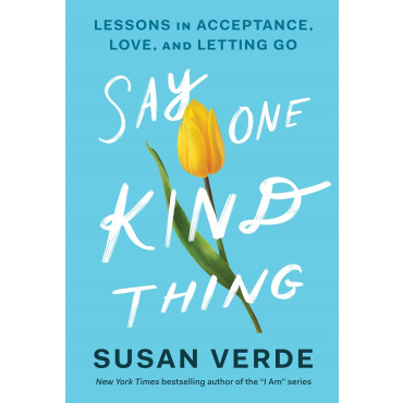 Say One Kind Thing: Lessons in Acceptance, Love, a