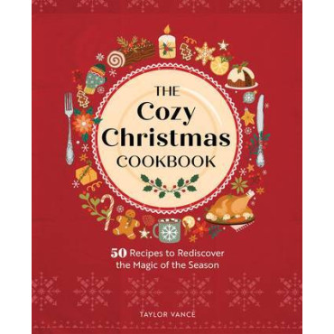 Cozy Christmas Cookbook, The: 50 Recipes to Redisc