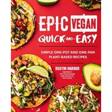 Epic Vegan Quick and Easy: Simple One-Pot and One-