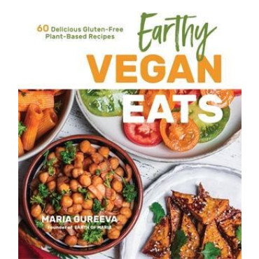 Earthy Vegan Eats: 60 Delicious Gluten-Free Plant-