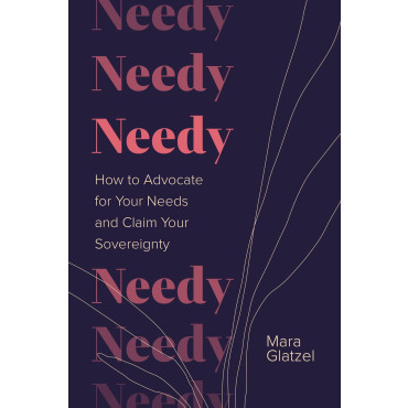 Needy: How to Advocate for Your Needs and Claim Yo