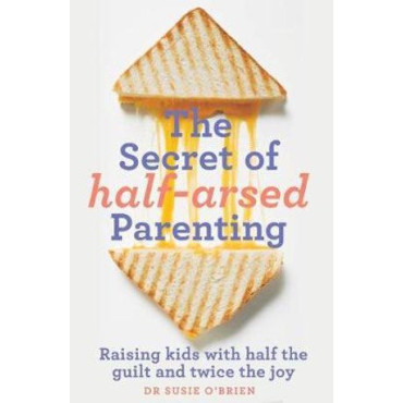 Secret of Half-Arsed Parenting, The: Raising kids